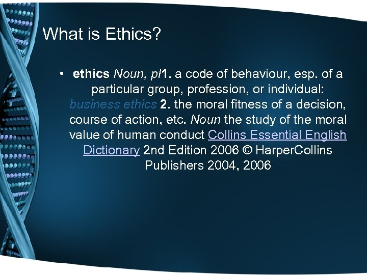 What is Ethics? • ethics Noun, pl 1. a code of behaviour, esp. of