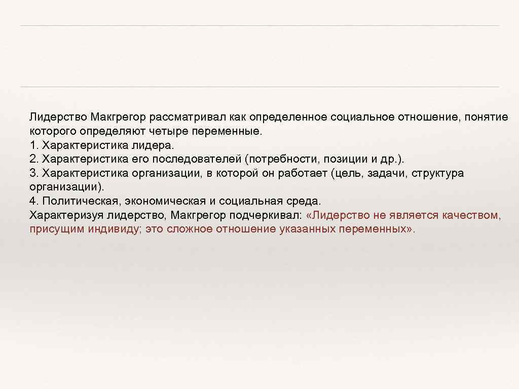 Лидерство Макгрегор рассматривал как определенное социальное отношение, понятие которого определяют четыре переменные. 1. Характеристика