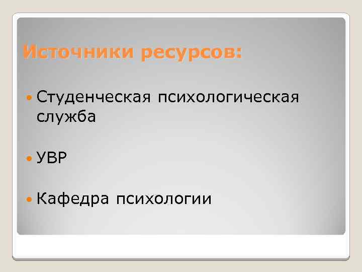 Источники ресурсов: Студенческая служба психологическая УВР Кафедра психологии 