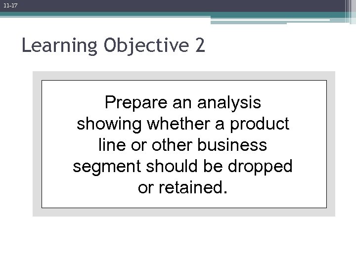 11 -17 Learning Objective 2 Prepare an analysis showing whether a product line or