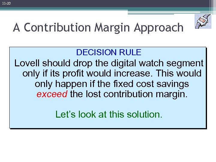 11 -20 A Contribution Margin Approach DECISION RULE Lovell should drop the digital watch