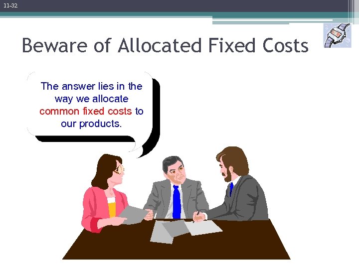 11 -32 Beware of Allocated Fixed Costs The answer lies in the way we
