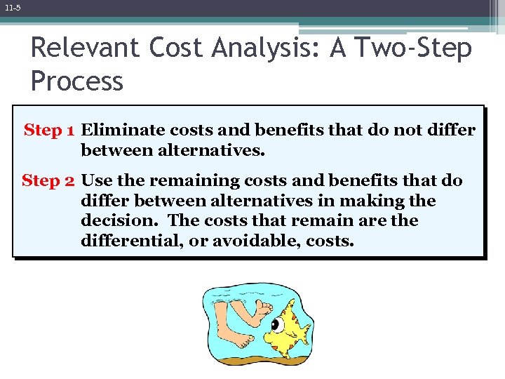 11 -5 Relevant Cost Analysis: A Two-Step Process Step 1 Eliminate costs and benefits
