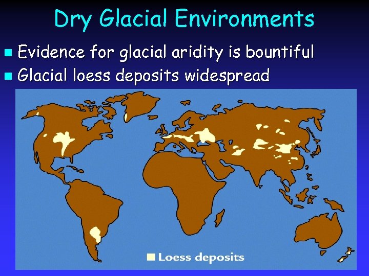 Dry Glacial Environments Evidence for glacial aridity is bountiful n Glacial loess deposits widespread