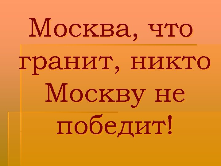 Москва, что гранит, никто Москву не победит! 