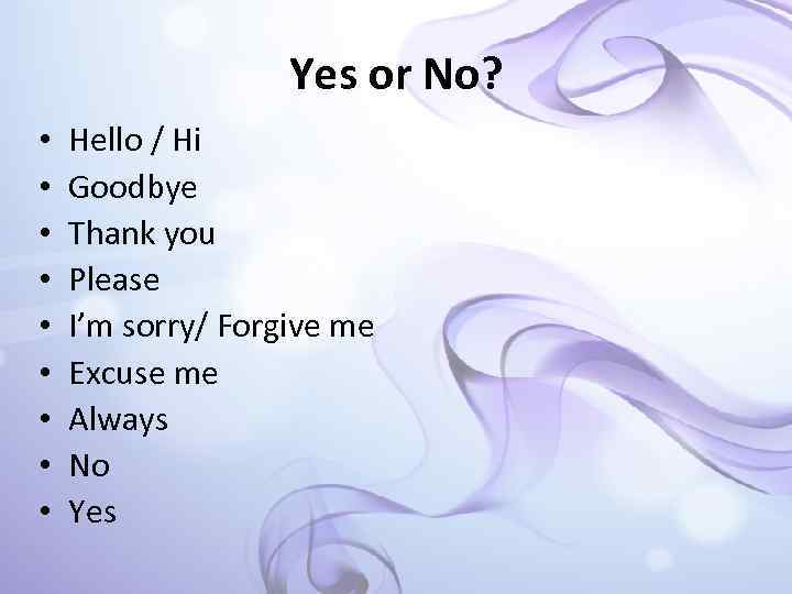 Yes or No? • • • Hello / Hi Goodbye Thank you Please I’m