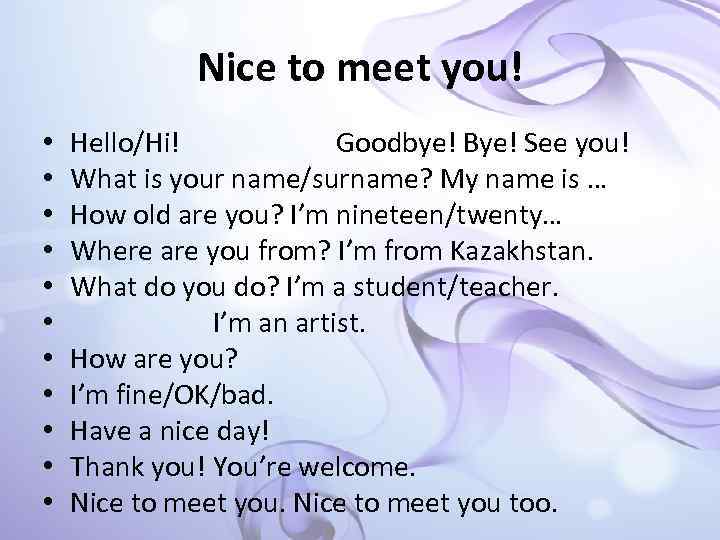 Nice to meet you! • • • Hello/Hi! Goodbye! Bye! See you! What is