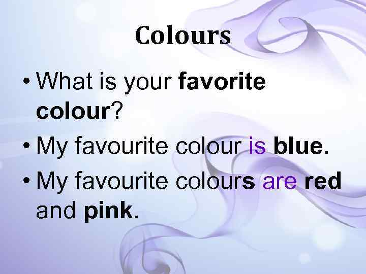 Colours • What is your favorite colour? • My favourite colour is blue. •