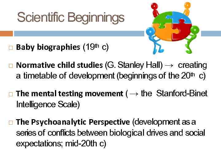 Scientific Beginnings Baby biographies (19 th c) Normative child studies (G. Stanley Hall) →