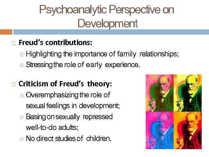 Psychoanalytic Perspective on Development Freud’s contributions: Highlighting the importance of family relationships; Stressing the