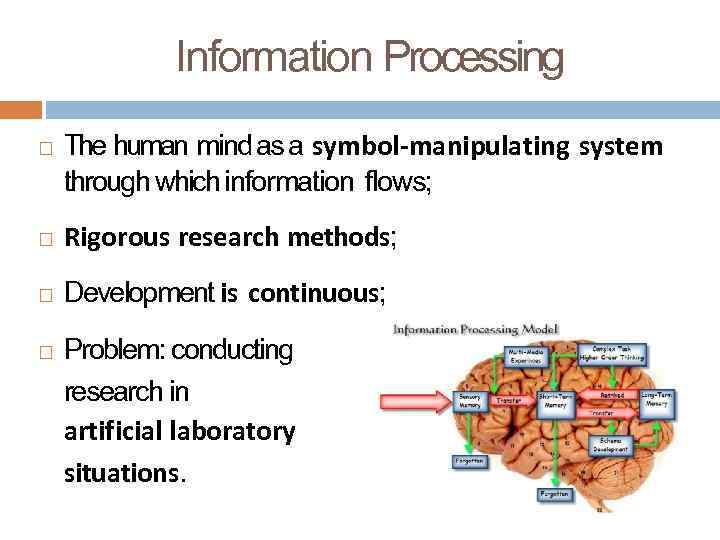 Information Processing The human mind as a symbol-manipulating system through which information flows; Rigorous