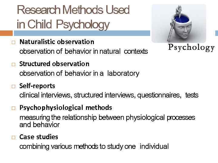 Research Methods Used in Child Psychology Naturalistic observation of behavior in natural contexts Structured