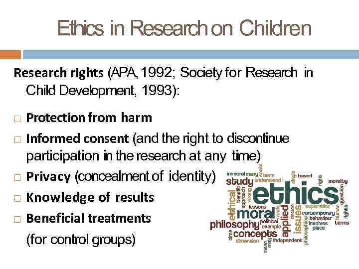 Ethics in Research on Children Research rights (APA, 1992; Society for Research in Child