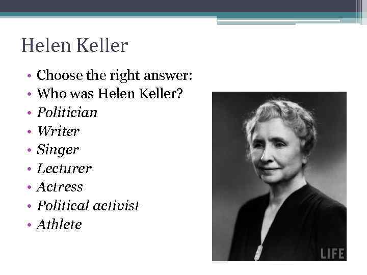 Helen Keller • • • Choose the right answer: Who was Helen Keller? Politician