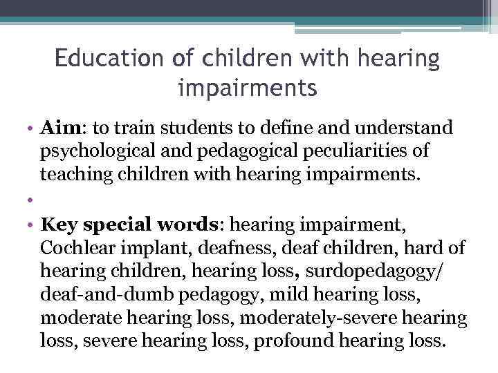 Education of children with hearing impairments • Aim: to train students to define and