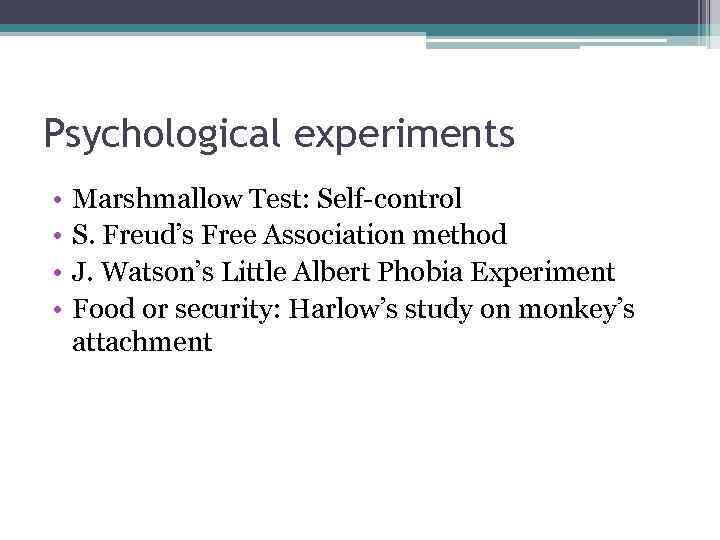 Psychological experiments • • Marshmallow Test: Self-control S. Freud’s Free Association method J. Watson’s