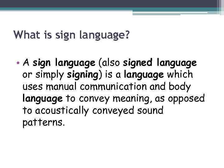 What is sign language? • A sign language (also signed language or simply signing)