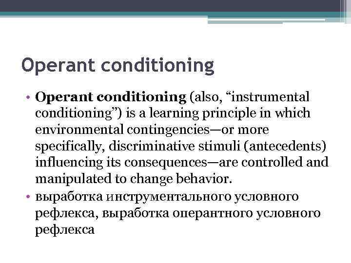 Operant conditioning • Operant conditioning (also, “instrumental conditioning”) is a learning principle in which