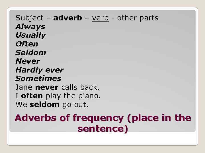 Subject – adverb – verb - other parts Always Usually Often Seldom Never Hardly