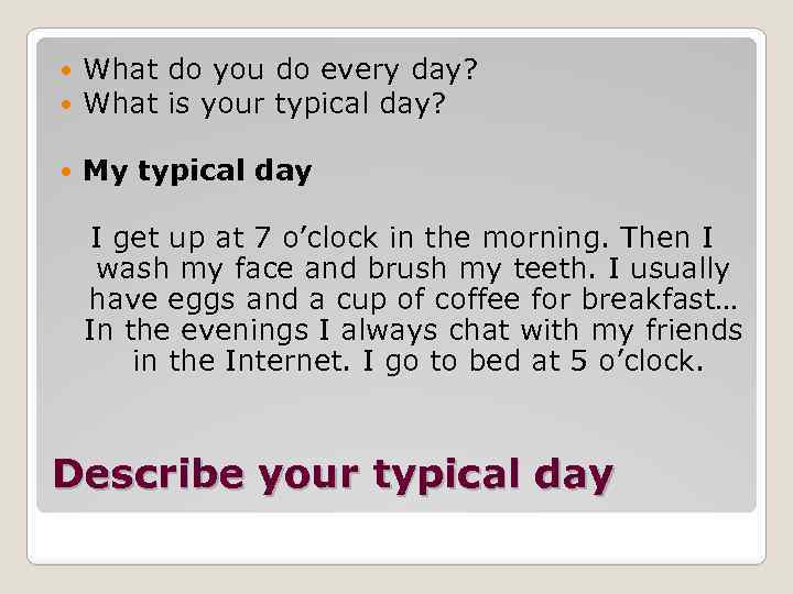  What do you do every day? What is your typical day? My typical