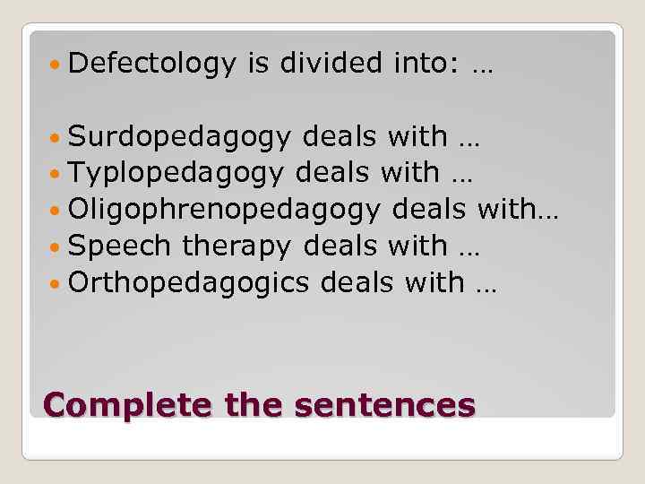  Defectology is divided into: … Surdopedagogy deals with … Typlopedagogy deals with …