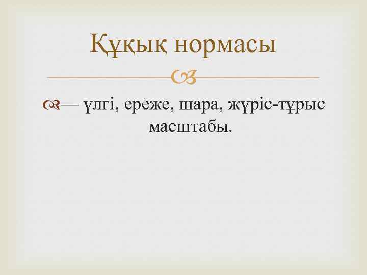 Құқық нормасы — үлгі, ереже, шара, жүріс-тұрыс масштабы. 