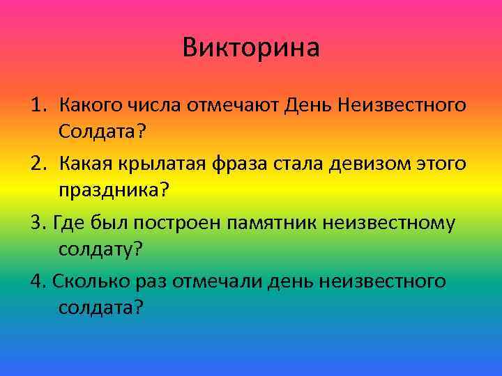 Викторина 1. Какого числа отмечают День Неизвестного Солдата? 2. Какая крылатая фраза стала девизом