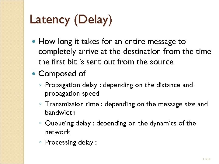 Latency (Delay) How long it takes for an entire message to completely arrive at