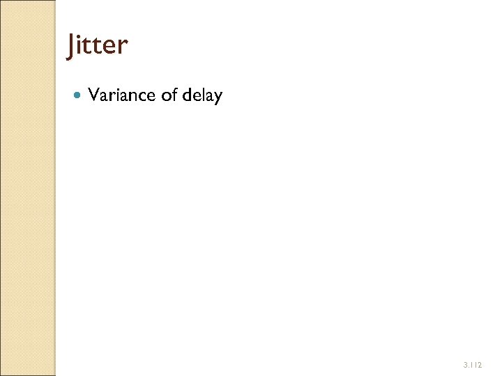 Jitter Variance of delay 3. 112 