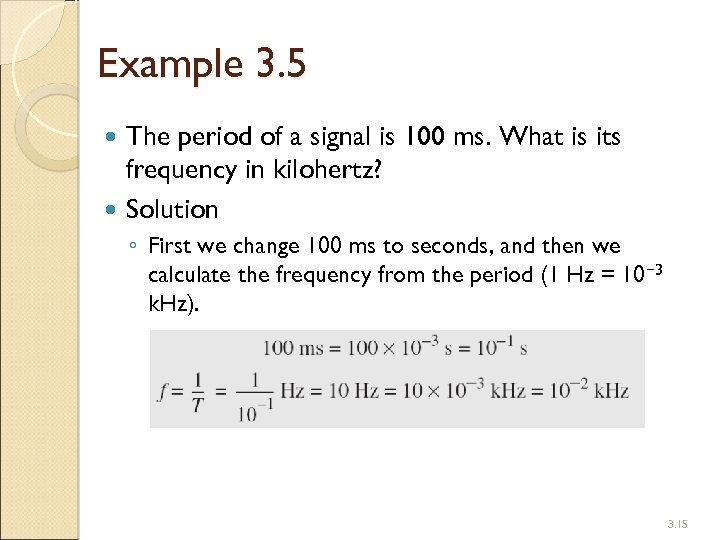 Example 3. 5 The period of a signal is 100 ms. What is its