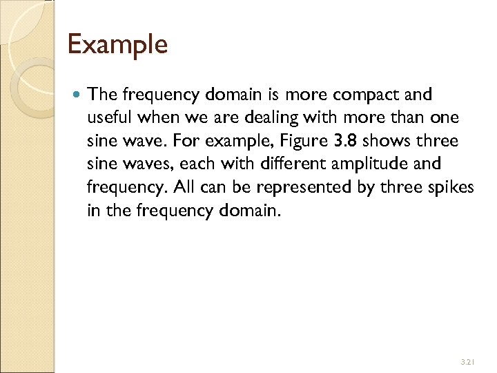 Example The frequency domain is more compact and useful when we are dealing with