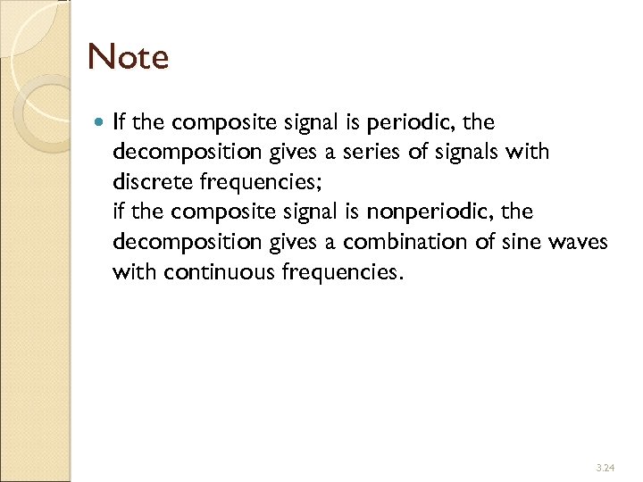 Note If the composite signal is periodic, the decomposition gives a series of signals