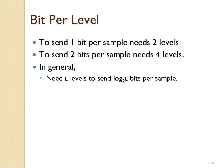 Bit Per Level To send 1 bit per sample needs 2 levels To send