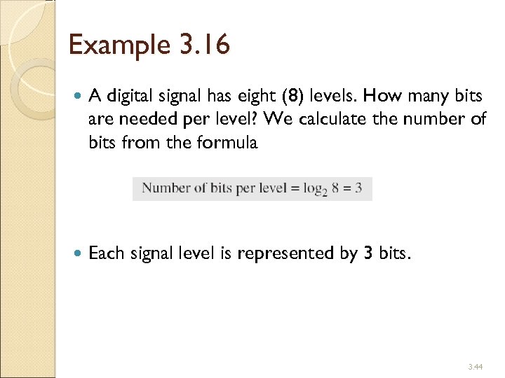 Example 3. 16 A digital signal has eight (8) levels. How many bits are