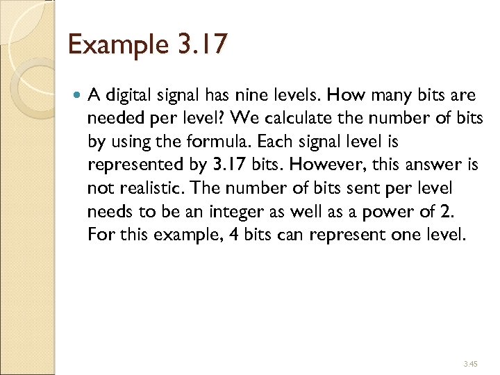 Example 3. 17 A digital signal has nine levels. How many bits are needed