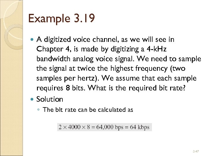 Example 3. 19 A digitized voice channel, as we will see in Chapter 4,