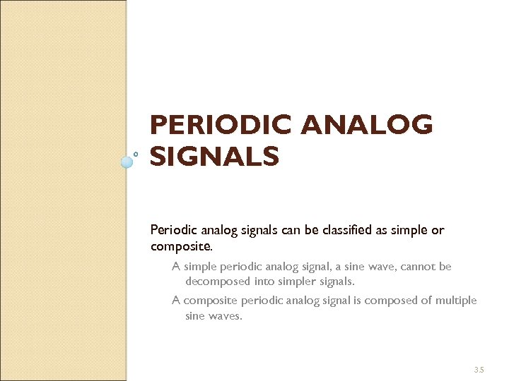 PERIODIC ANALOG SIGNALS Periodic analog signals can be classified as simple or composite. A