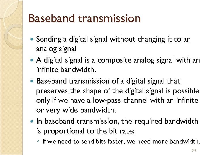 Baseband transmission Sending a digital signal without changing it to an analog signal A