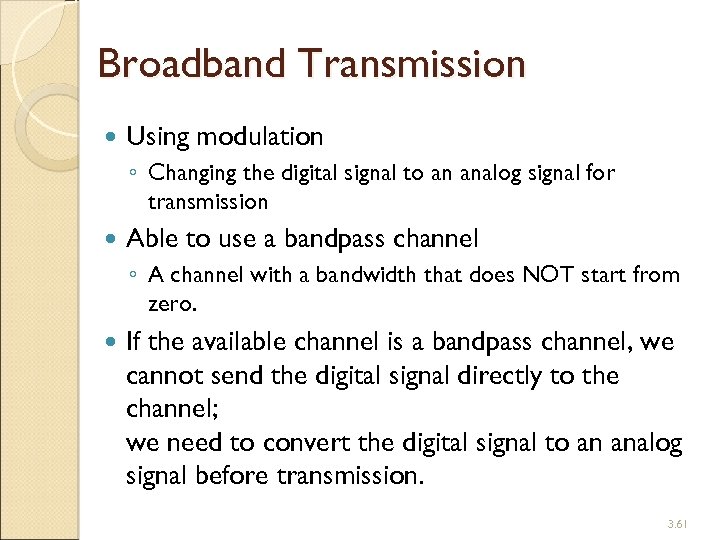 Broadband Transmission Using modulation ◦ Changing the digital signal to an analog signal for