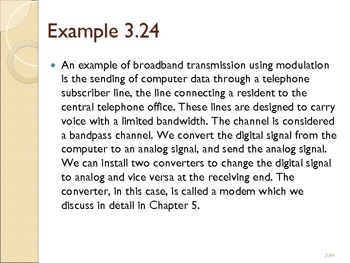 Example 3. 24 An example of broadband transmission using modulation is the sending of