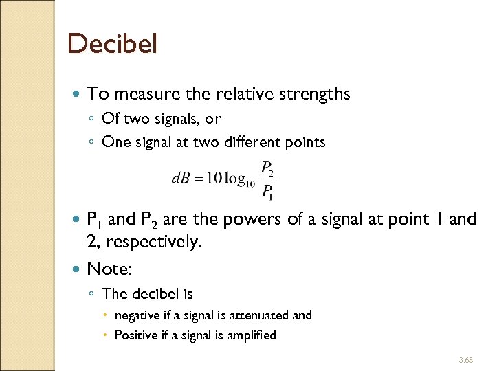 Decibel To measure the relative strengths ◦ Of two signals, or ◦ One signal