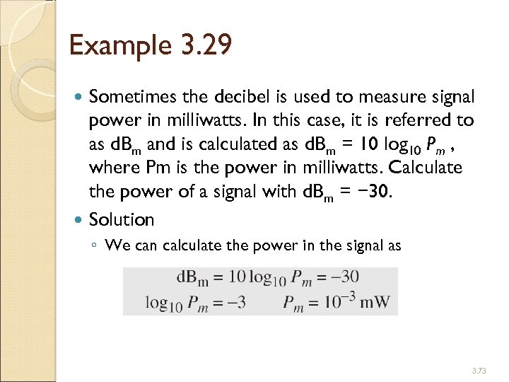 Example 3. 29 Sometimes the decibel is used to measure signal power in milliwatts.