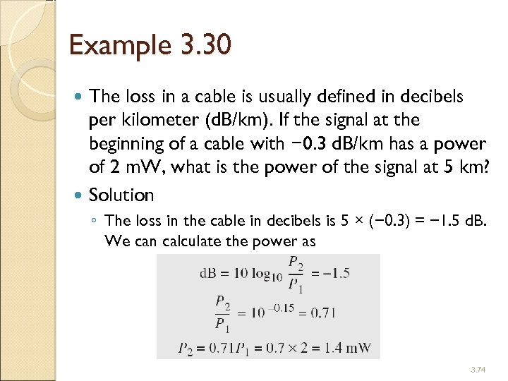 Example 3. 30 The loss in a cable is usually defined in decibels per