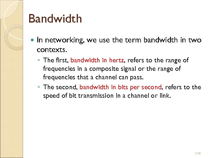 Bandwidth In networking, we use the term bandwidth in two contexts. ◦ The first,