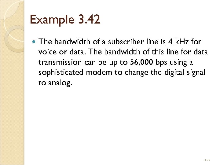 Example 3. 42 The bandwidth of a subscriber line is 4 k. Hz for