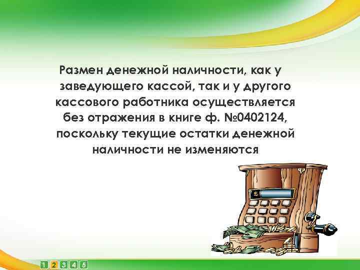 Размен денежной наличности, как у заведующего кассой, так и у другого кассового работника осуществляется