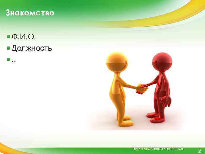 Знакомство Ф. И. О. Должность. . Центр подготовки персонала 2 
