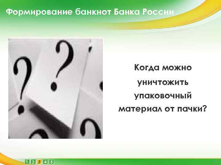 Формирование банкнот Банка России Когда можно уничтожить упаковочный материал от пачки? 1 2 3
