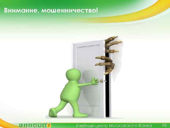 Внимание, мошенничество! 1 2 3 4 5 6 7 Учебный центр Московского банка 99