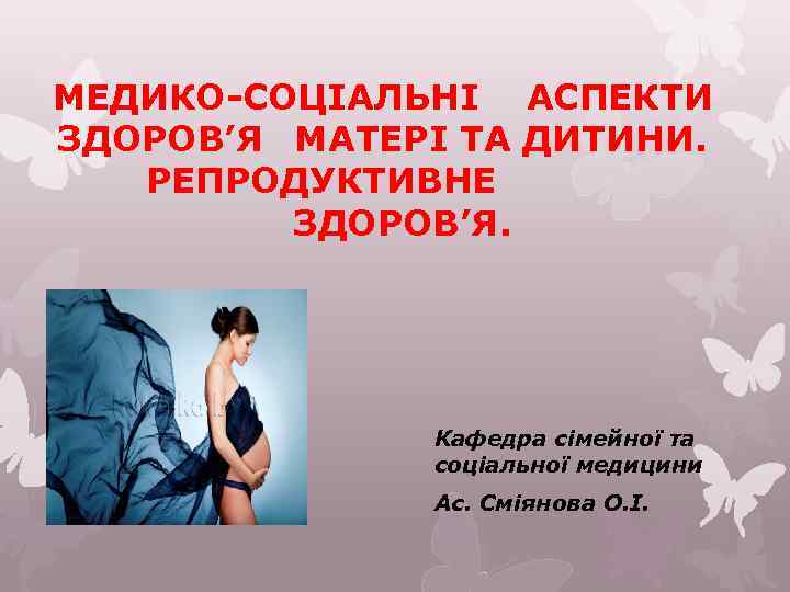 МЕДИКО-СОЦІАЛЬНІ АСПЕКТИ ЗДОРОВ’Я МАТЕРІ ТА ДИТИНИ. РЕПРОДУКТИВНЕ ЗДОРОВ’Я. Кафедра сімейної та соціальної медицини Ас.